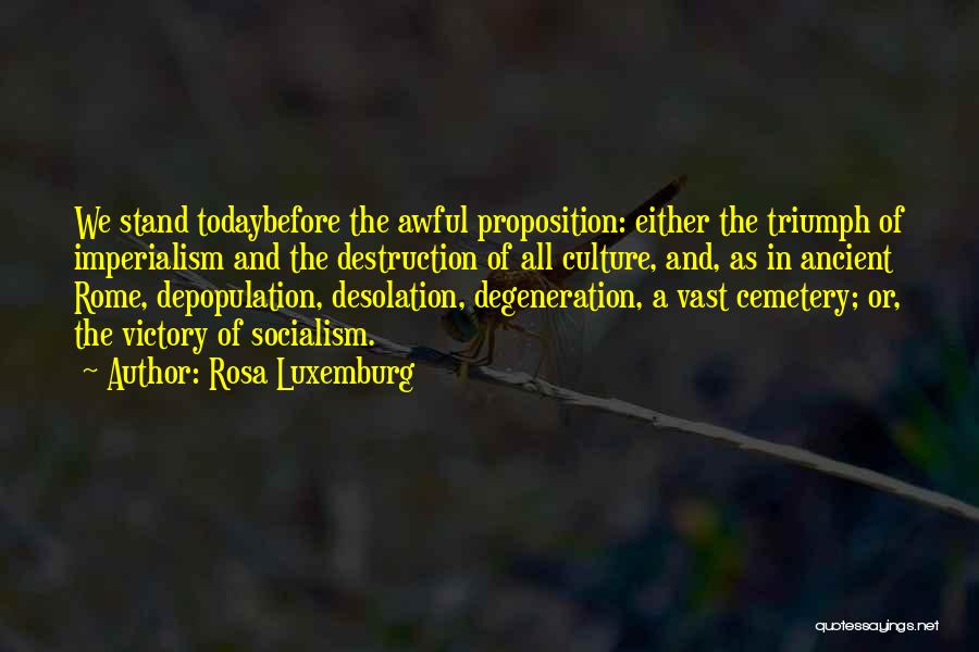 Rosa Luxemburg Quotes: We Stand Todaybefore The Awful Proposition: Either The Triumph Of Imperialism And The Destruction Of All Culture, And, As In