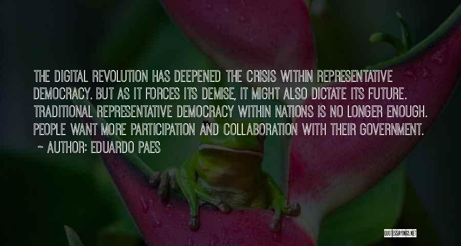 Eduardo Paes Quotes: The Digital Revolution Has Deepened The Crisis Within Representative Democracy. But As It Forces Its Demise, It Might Also Dictate