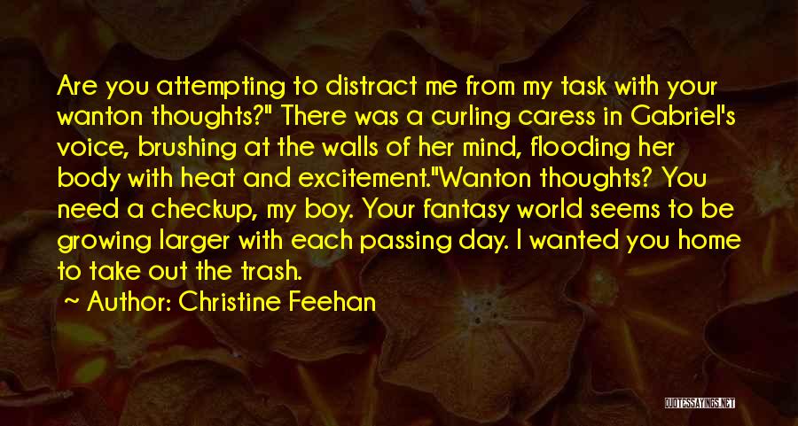 Christine Feehan Quotes: Are You Attempting To Distract Me From My Task With Your Wanton Thoughts? There Was A Curling Caress In Gabriel's