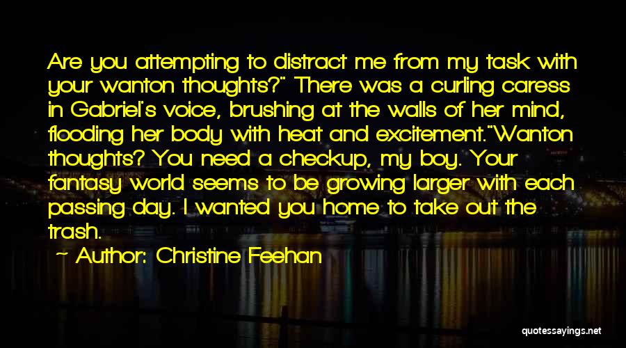 Christine Feehan Quotes: Are You Attempting To Distract Me From My Task With Your Wanton Thoughts? There Was A Curling Caress In Gabriel's