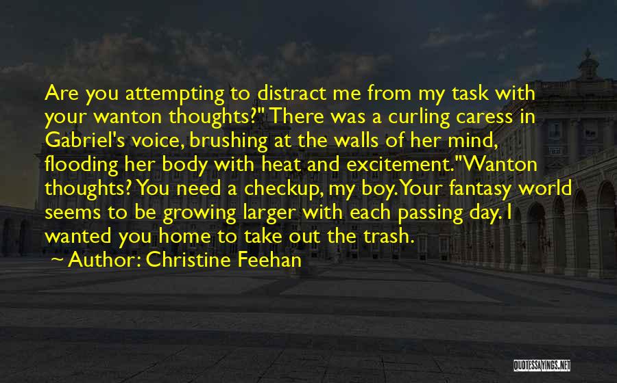 Christine Feehan Quotes: Are You Attempting To Distract Me From My Task With Your Wanton Thoughts? There Was A Curling Caress In Gabriel's