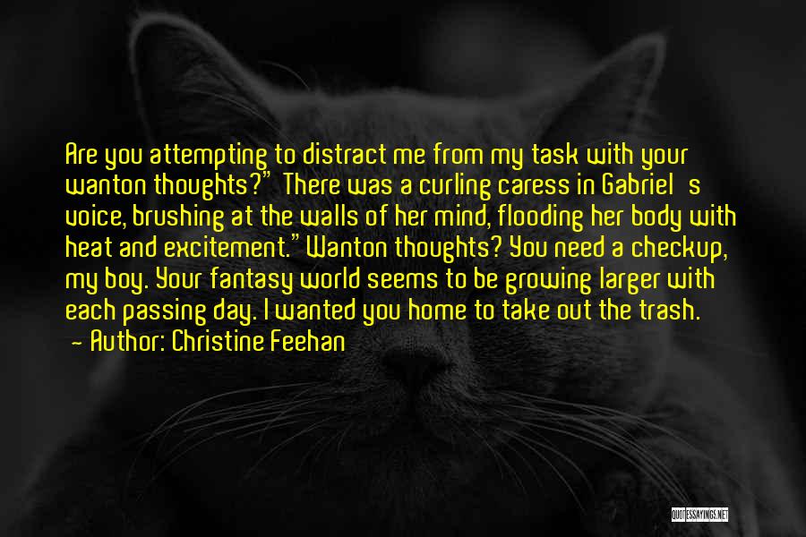 Christine Feehan Quotes: Are You Attempting To Distract Me From My Task With Your Wanton Thoughts? There Was A Curling Caress In Gabriel's