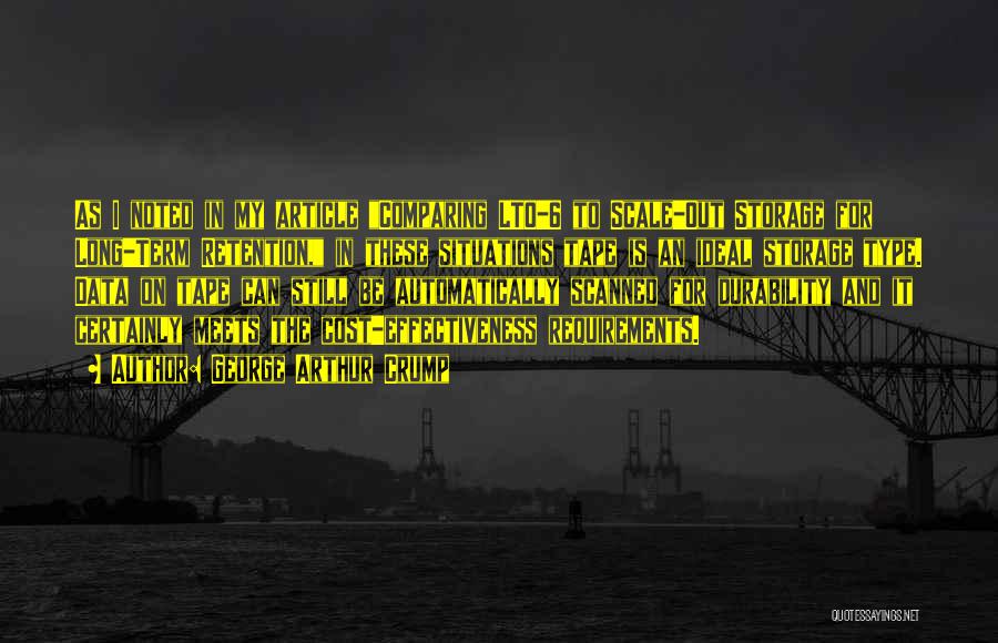 George Arthur Crump Quotes: As I Noted In My Article Comparing Lto-6 To Scale-out Storage For Long-term Retention, In These Situations Tape Is An