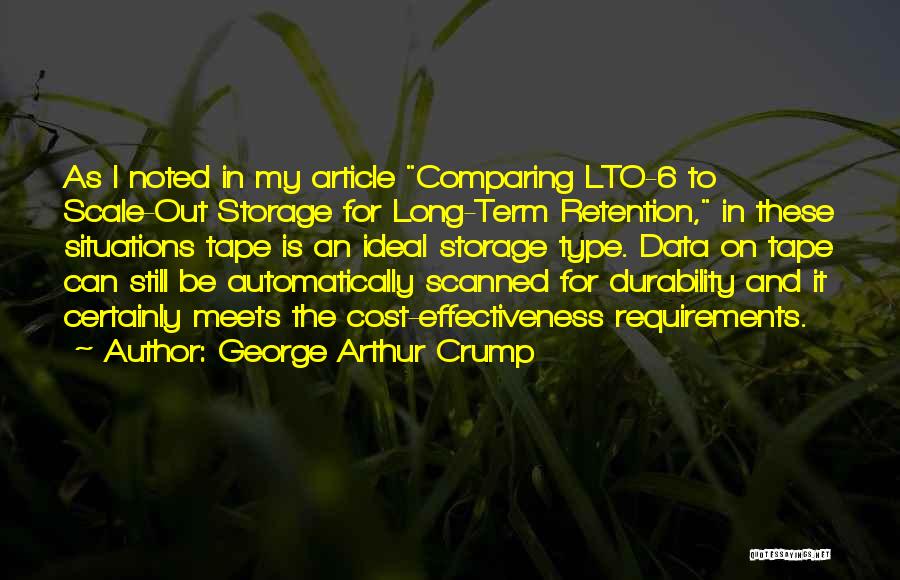 George Arthur Crump Quotes: As I Noted In My Article Comparing Lto-6 To Scale-out Storage For Long-term Retention, In These Situations Tape Is An