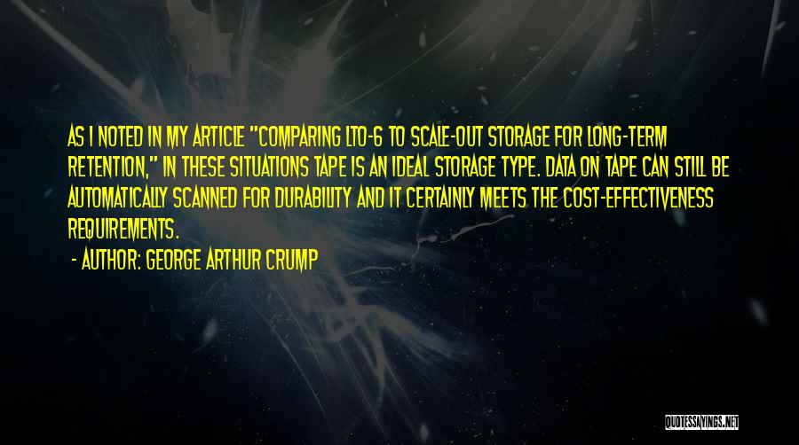 George Arthur Crump Quotes: As I Noted In My Article Comparing Lto-6 To Scale-out Storage For Long-term Retention, In These Situations Tape Is An