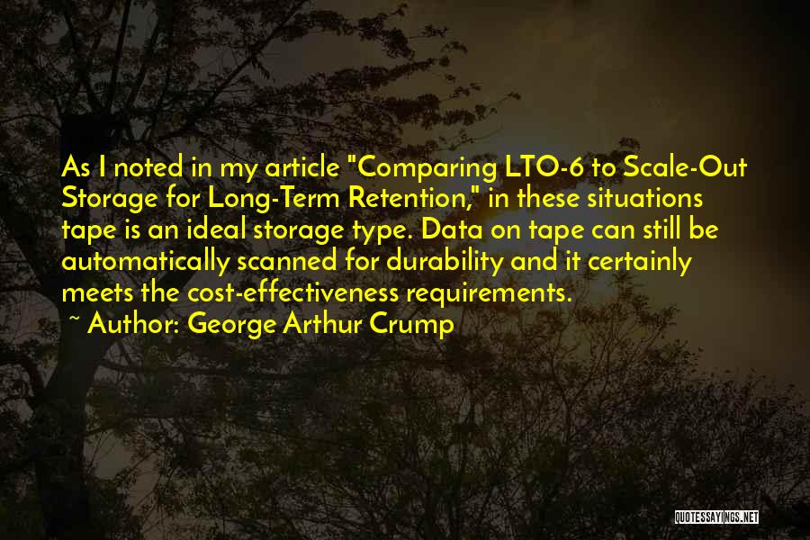 George Arthur Crump Quotes: As I Noted In My Article Comparing Lto-6 To Scale-out Storage For Long-term Retention, In These Situations Tape Is An