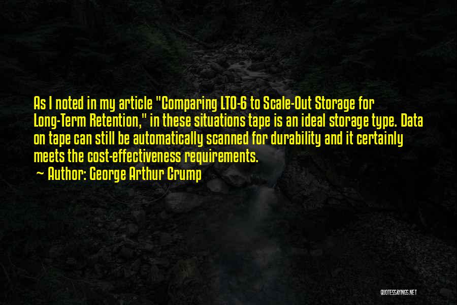 George Arthur Crump Quotes: As I Noted In My Article Comparing Lto-6 To Scale-out Storage For Long-term Retention, In These Situations Tape Is An