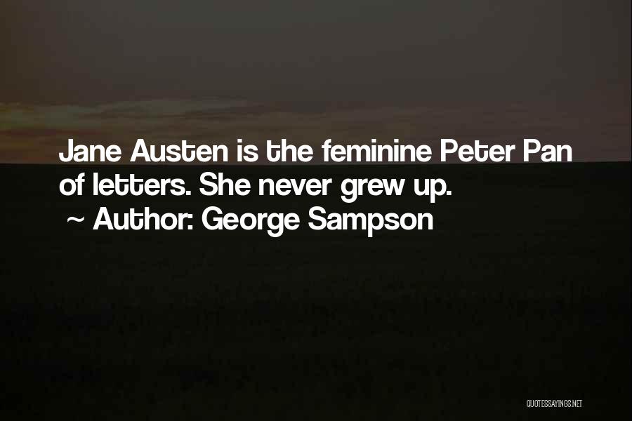 George Sampson Quotes: Jane Austen Is The Feminine Peter Pan Of Letters. She Never Grew Up.