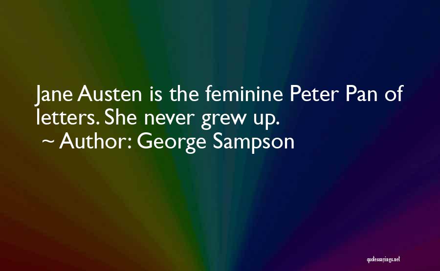 George Sampson Quotes: Jane Austen Is The Feminine Peter Pan Of Letters. She Never Grew Up.