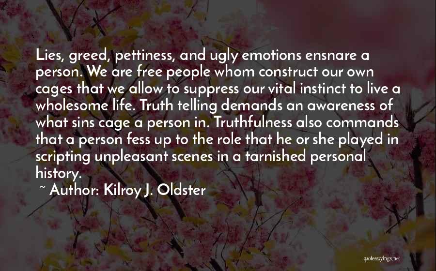 Kilroy J. Oldster Quotes: Lies, Greed, Pettiness, And Ugly Emotions Ensnare A Person. We Are Free People Whom Construct Our Own Cages That We