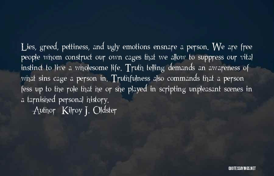 Kilroy J. Oldster Quotes: Lies, Greed, Pettiness, And Ugly Emotions Ensnare A Person. We Are Free People Whom Construct Our Own Cages That We