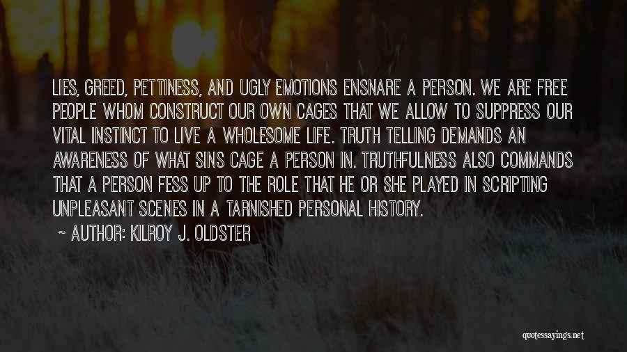 Kilroy J. Oldster Quotes: Lies, Greed, Pettiness, And Ugly Emotions Ensnare A Person. We Are Free People Whom Construct Our Own Cages That We