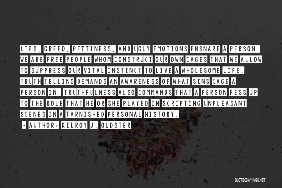 Kilroy J. Oldster Quotes: Lies, Greed, Pettiness, And Ugly Emotions Ensnare A Person. We Are Free People Whom Construct Our Own Cages That We