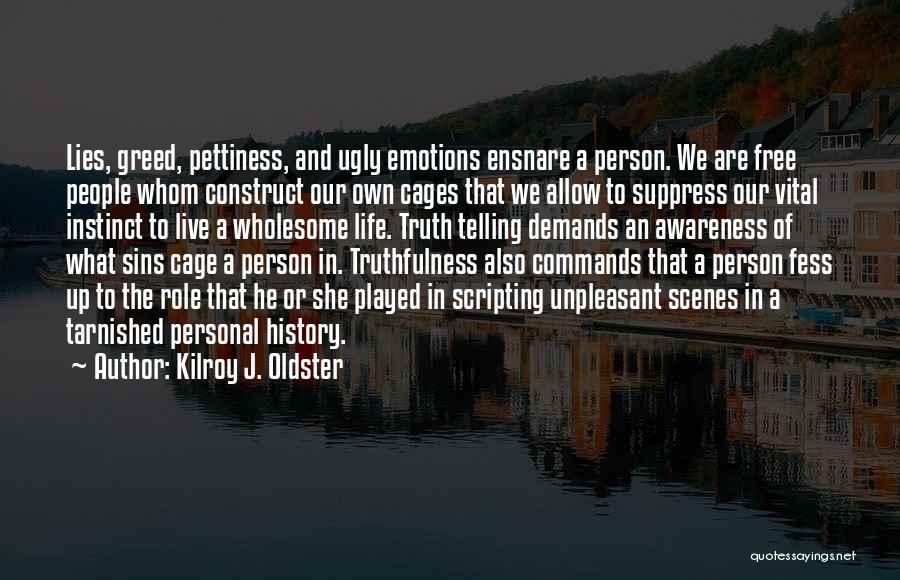 Kilroy J. Oldster Quotes: Lies, Greed, Pettiness, And Ugly Emotions Ensnare A Person. We Are Free People Whom Construct Our Own Cages That We