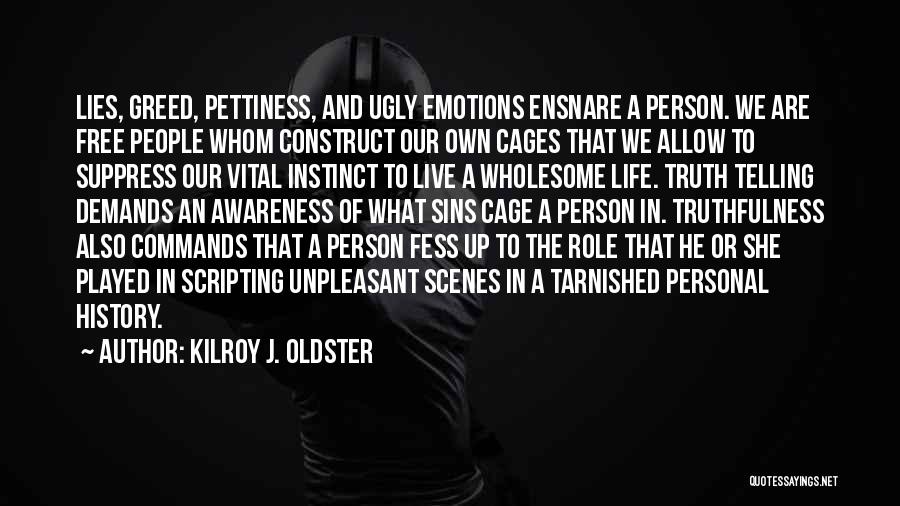 Kilroy J. Oldster Quotes: Lies, Greed, Pettiness, And Ugly Emotions Ensnare A Person. We Are Free People Whom Construct Our Own Cages That We