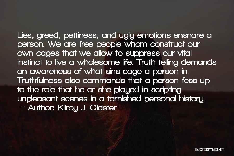 Kilroy J. Oldster Quotes: Lies, Greed, Pettiness, And Ugly Emotions Ensnare A Person. We Are Free People Whom Construct Our Own Cages That We