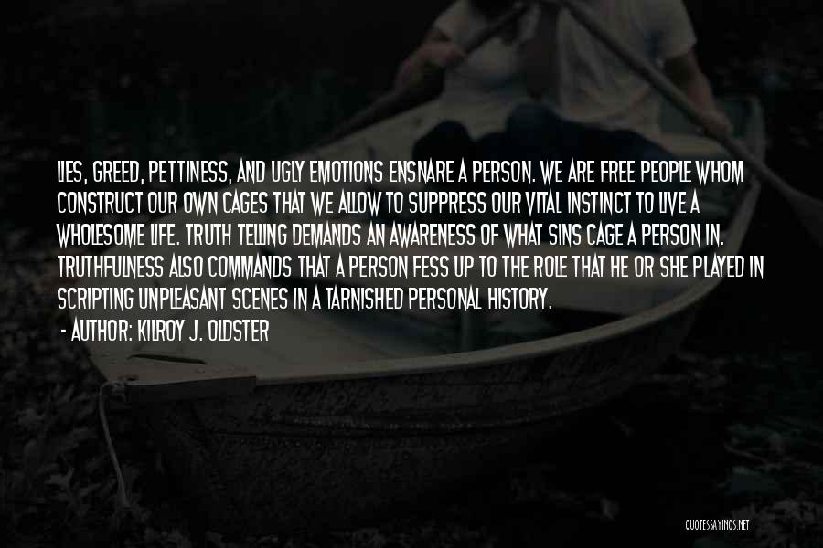 Kilroy J. Oldster Quotes: Lies, Greed, Pettiness, And Ugly Emotions Ensnare A Person. We Are Free People Whom Construct Our Own Cages That We