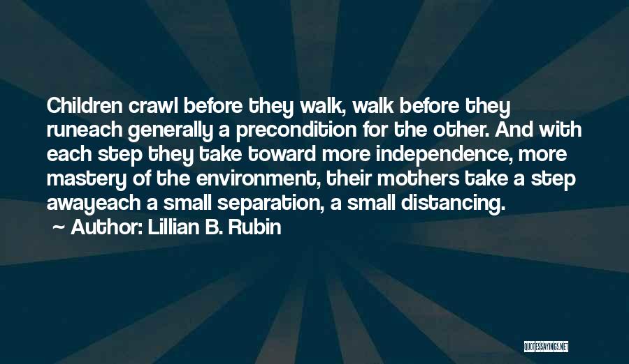 Lillian B. Rubin Quotes: Children Crawl Before They Walk, Walk Before They Runeach Generally A Precondition For The Other. And With Each Step They