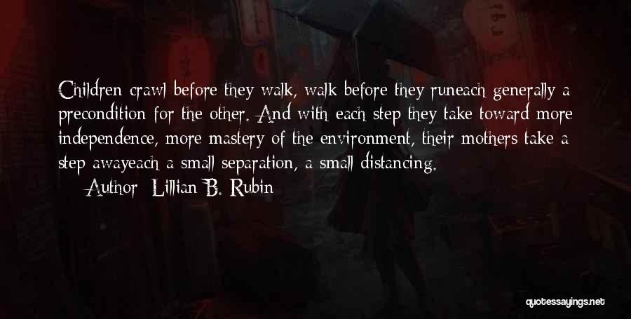 Lillian B. Rubin Quotes: Children Crawl Before They Walk, Walk Before They Runeach Generally A Precondition For The Other. And With Each Step They