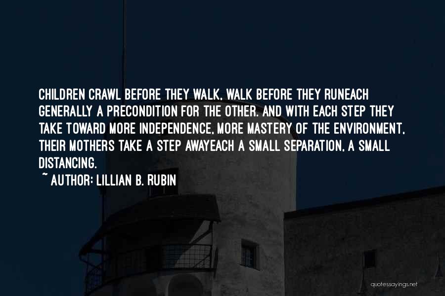 Lillian B. Rubin Quotes: Children Crawl Before They Walk, Walk Before They Runeach Generally A Precondition For The Other. And With Each Step They
