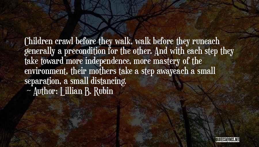 Lillian B. Rubin Quotes: Children Crawl Before They Walk, Walk Before They Runeach Generally A Precondition For The Other. And With Each Step They