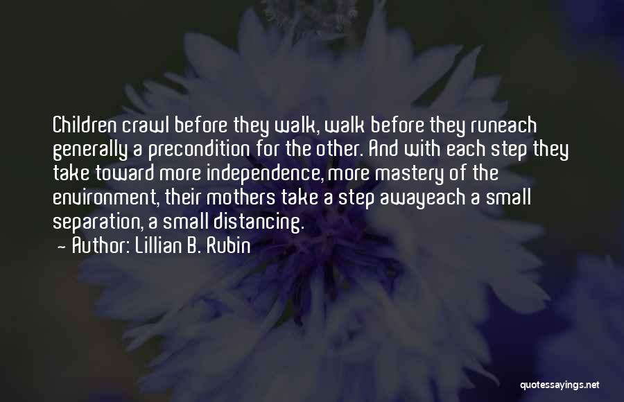 Lillian B. Rubin Quotes: Children Crawl Before They Walk, Walk Before They Runeach Generally A Precondition For The Other. And With Each Step They