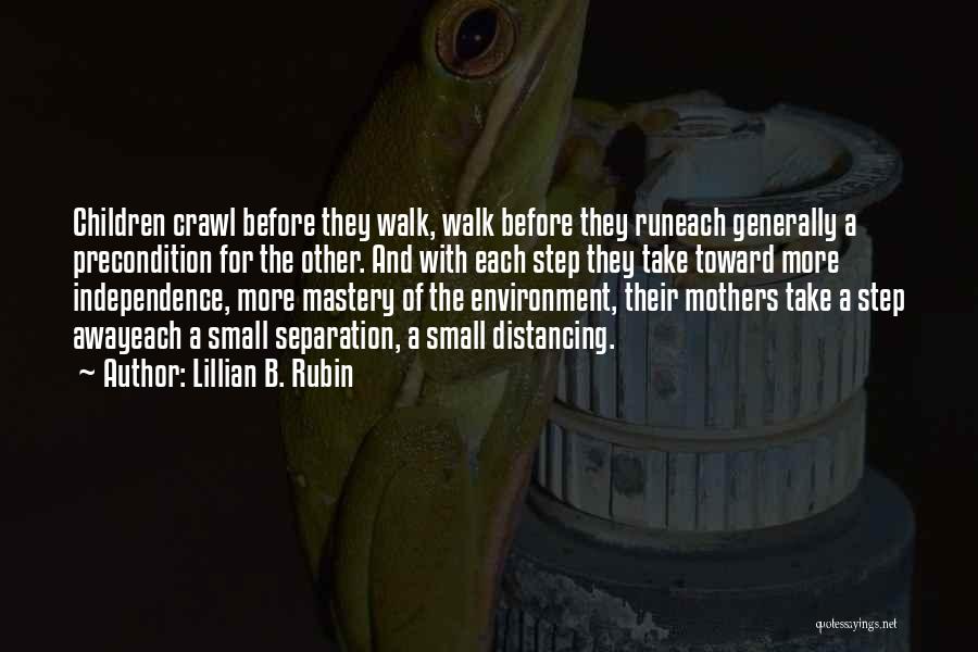 Lillian B. Rubin Quotes: Children Crawl Before They Walk, Walk Before They Runeach Generally A Precondition For The Other. And With Each Step They