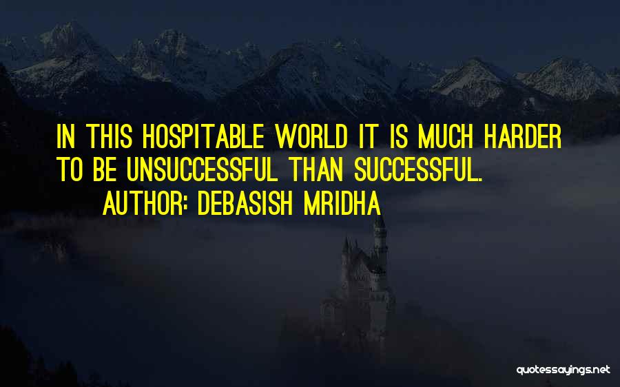 Debasish Mridha Quotes: In This Hospitable World It Is Much Harder To Be Unsuccessful Than Successful.