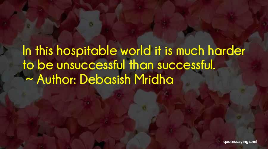 Debasish Mridha Quotes: In This Hospitable World It Is Much Harder To Be Unsuccessful Than Successful.