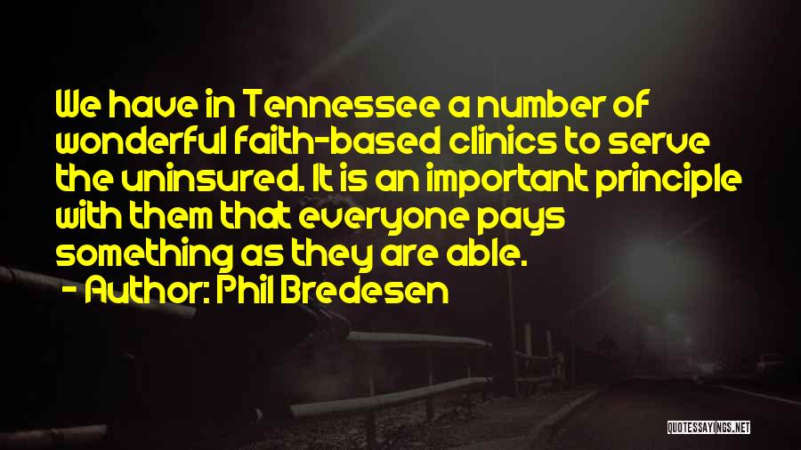 Phil Bredesen Quotes: We Have In Tennessee A Number Of Wonderful Faith-based Clinics To Serve The Uninsured. It Is An Important Principle With