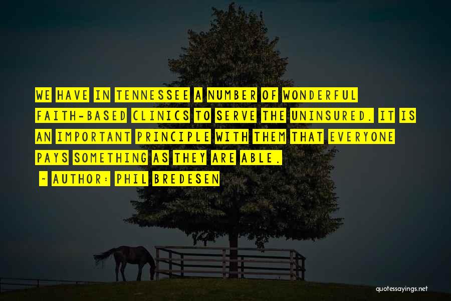 Phil Bredesen Quotes: We Have In Tennessee A Number Of Wonderful Faith-based Clinics To Serve The Uninsured. It Is An Important Principle With
