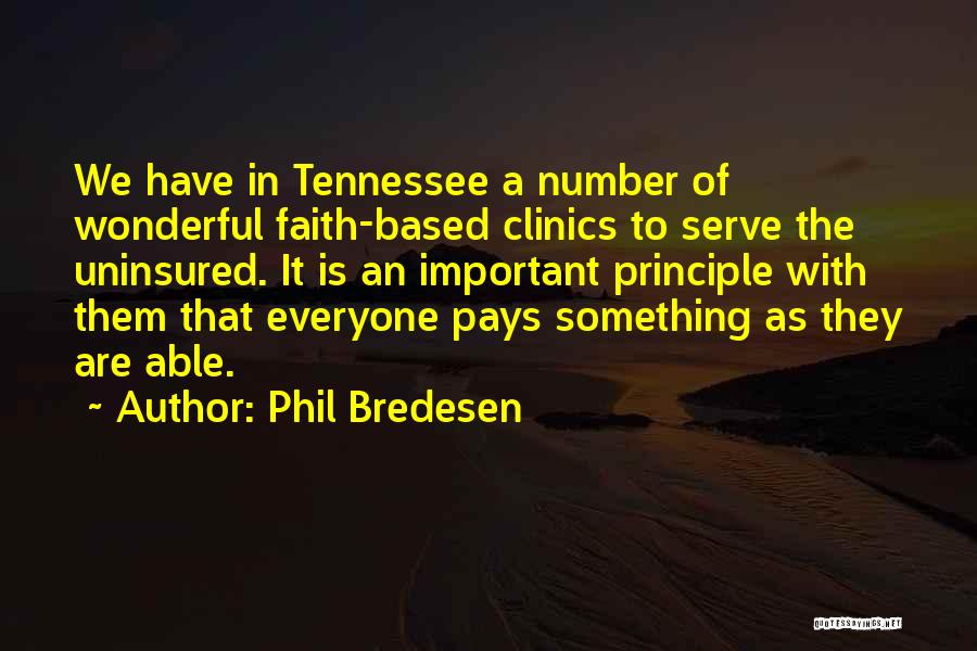 Phil Bredesen Quotes: We Have In Tennessee A Number Of Wonderful Faith-based Clinics To Serve The Uninsured. It Is An Important Principle With