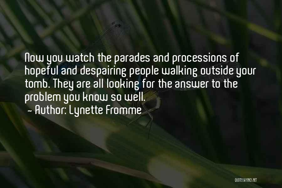 Lynette Fromme Quotes: Now You Watch The Parades And Processions Of Hopeful And Despairing People Walking Outside Your Tomb. They Are All Looking