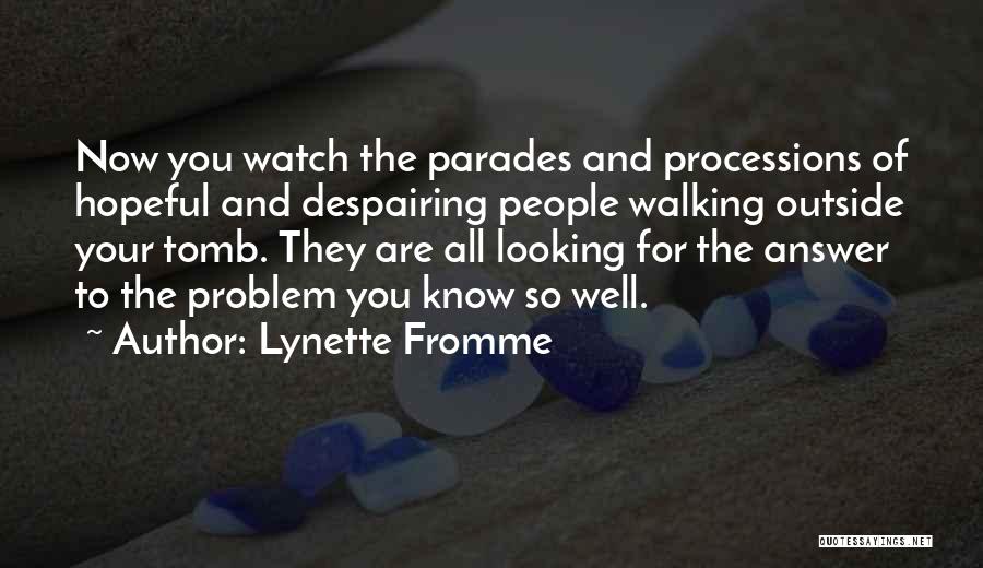 Lynette Fromme Quotes: Now You Watch The Parades And Processions Of Hopeful And Despairing People Walking Outside Your Tomb. They Are All Looking