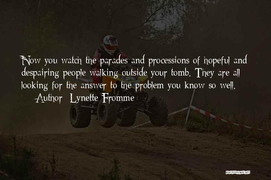 Lynette Fromme Quotes: Now You Watch The Parades And Processions Of Hopeful And Despairing People Walking Outside Your Tomb. They Are All Looking