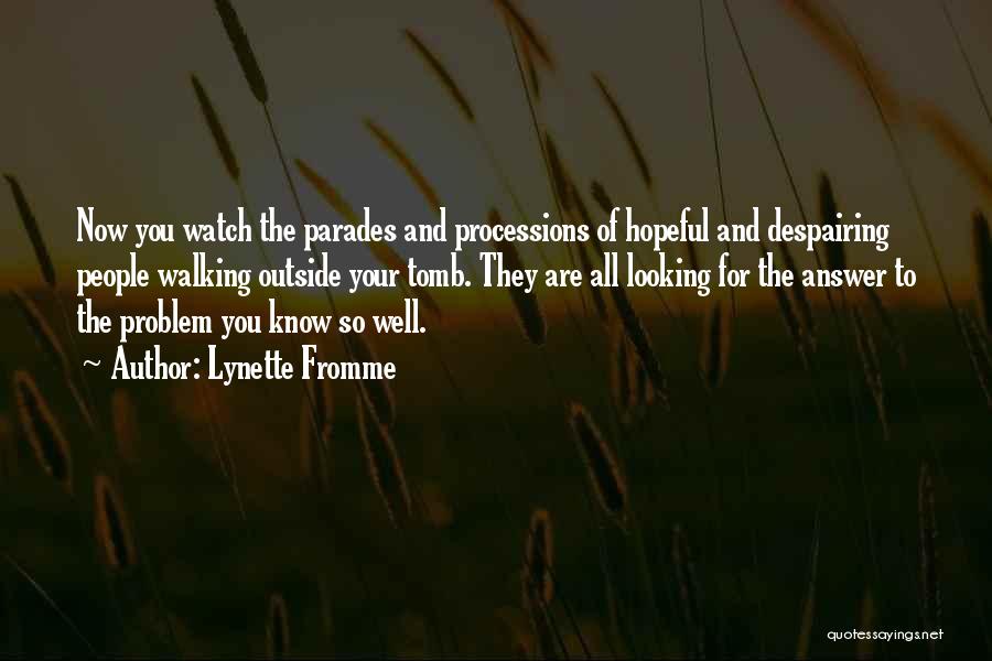 Lynette Fromme Quotes: Now You Watch The Parades And Processions Of Hopeful And Despairing People Walking Outside Your Tomb. They Are All Looking