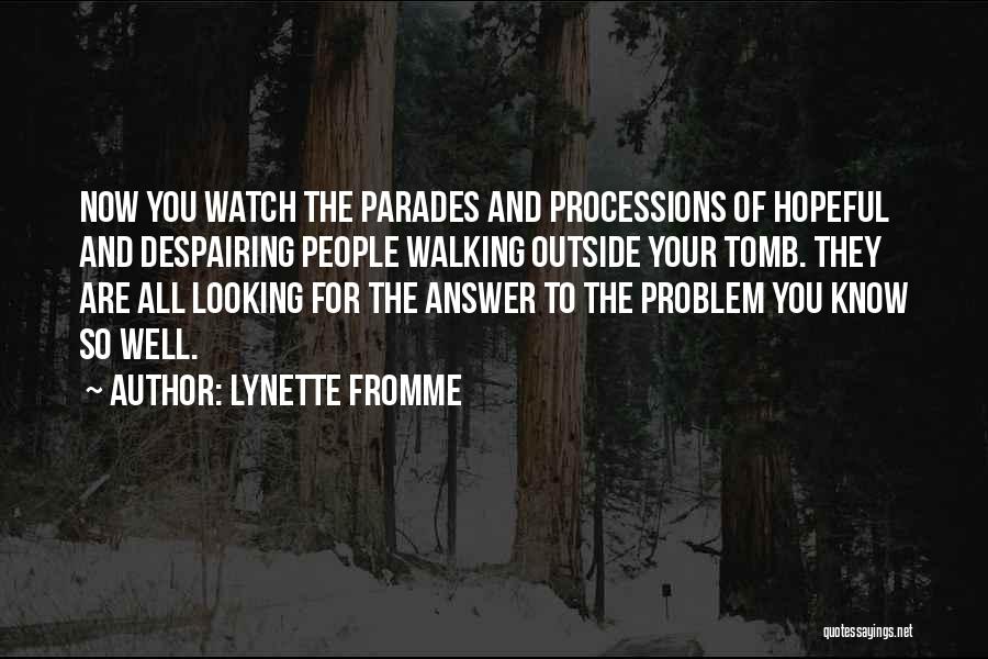 Lynette Fromme Quotes: Now You Watch The Parades And Processions Of Hopeful And Despairing People Walking Outside Your Tomb. They Are All Looking