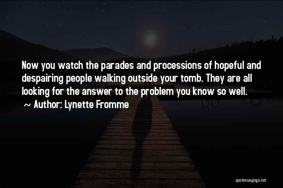 Lynette Fromme Quotes: Now You Watch The Parades And Processions Of Hopeful And Despairing People Walking Outside Your Tomb. They Are All Looking