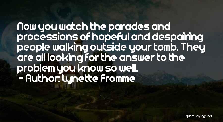 Lynette Fromme Quotes: Now You Watch The Parades And Processions Of Hopeful And Despairing People Walking Outside Your Tomb. They Are All Looking