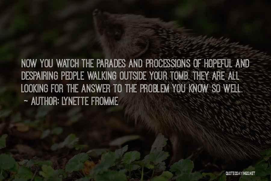 Lynette Fromme Quotes: Now You Watch The Parades And Processions Of Hopeful And Despairing People Walking Outside Your Tomb. They Are All Looking