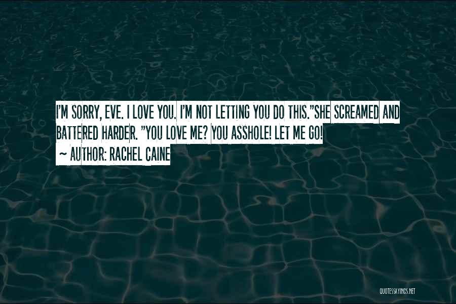 Rachel Caine Quotes: I'm Sorry, Eve. I Love You. I'm Not Letting You Do This.she Screamed And Battered Harder. You Love Me? You