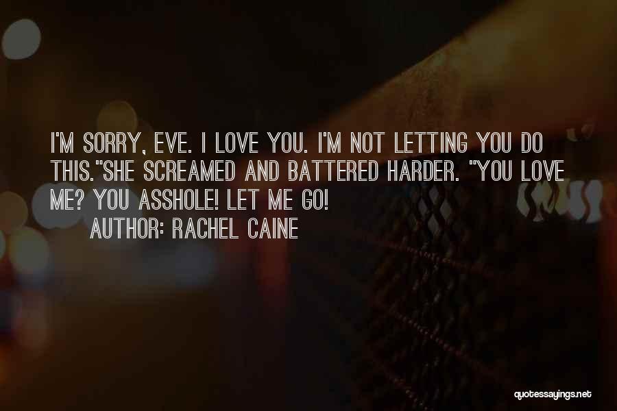 Rachel Caine Quotes: I'm Sorry, Eve. I Love You. I'm Not Letting You Do This.she Screamed And Battered Harder. You Love Me? You