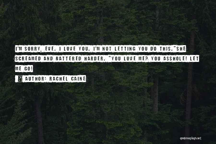 Rachel Caine Quotes: I'm Sorry, Eve. I Love You. I'm Not Letting You Do This.she Screamed And Battered Harder. You Love Me? You
