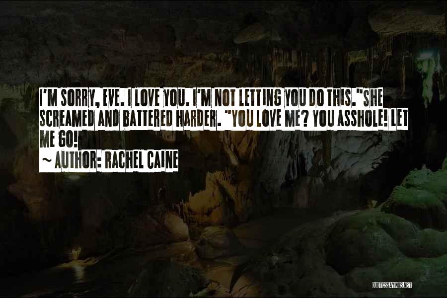 Rachel Caine Quotes: I'm Sorry, Eve. I Love You. I'm Not Letting You Do This.she Screamed And Battered Harder. You Love Me? You