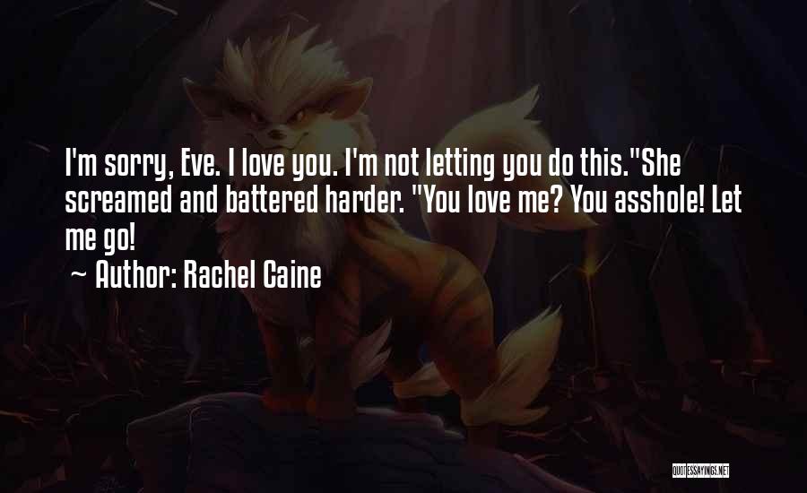 Rachel Caine Quotes: I'm Sorry, Eve. I Love You. I'm Not Letting You Do This.she Screamed And Battered Harder. You Love Me? You