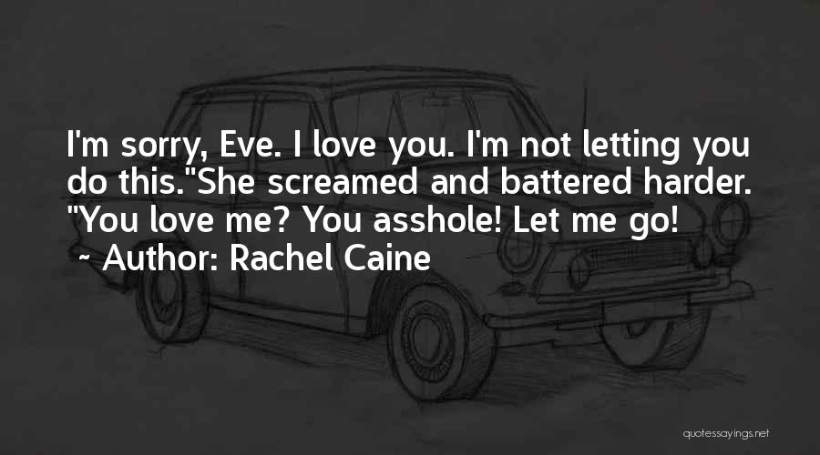 Rachel Caine Quotes: I'm Sorry, Eve. I Love You. I'm Not Letting You Do This.she Screamed And Battered Harder. You Love Me? You
