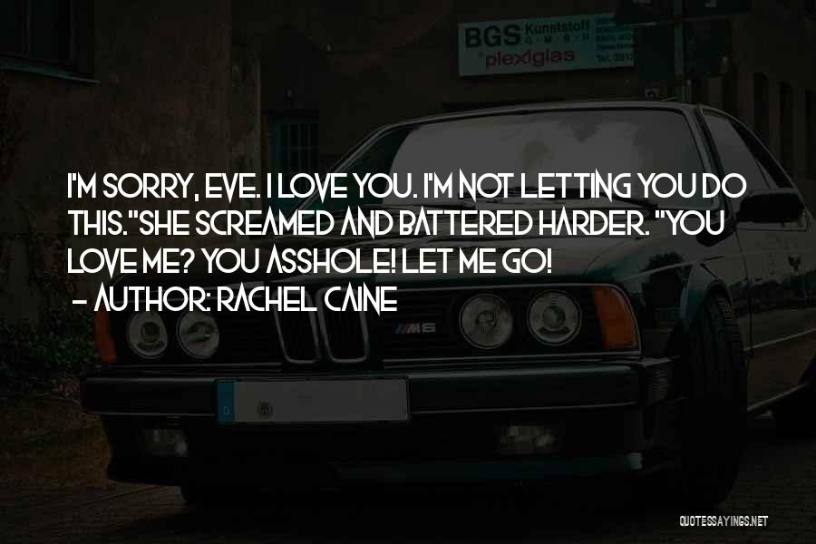 Rachel Caine Quotes: I'm Sorry, Eve. I Love You. I'm Not Letting You Do This.she Screamed And Battered Harder. You Love Me? You