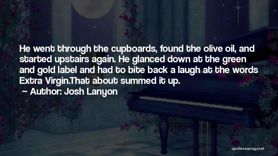 Josh Lanyon Quotes: He Went Through The Cupboards, Found The Olive Oil, And Started Upstairs Again. He Glanced Down At The Green And