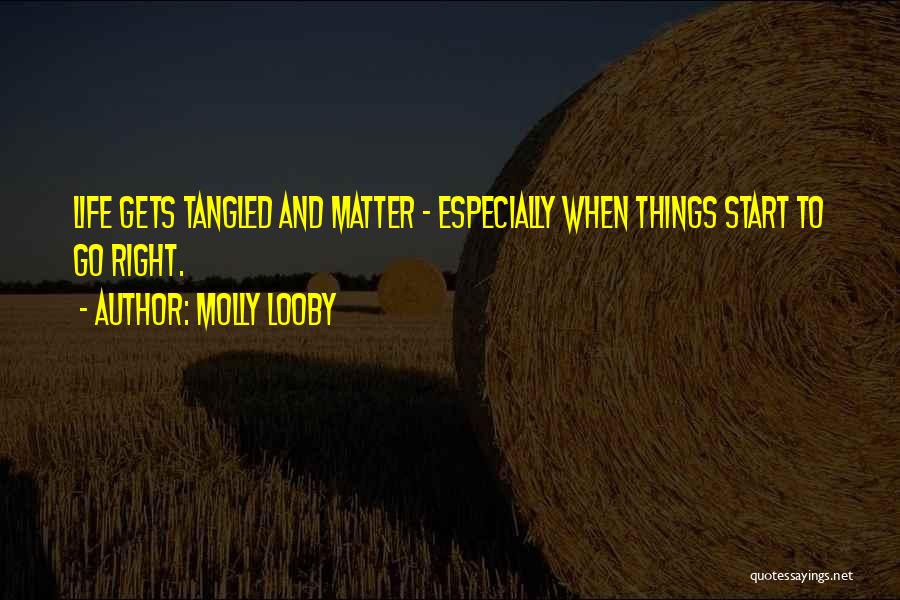 Molly Looby Quotes: Life Gets Tangled And Matter - Especially When Things Start To Go Right.