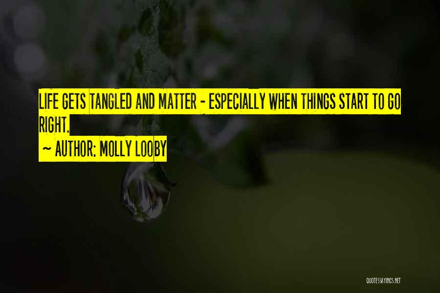 Molly Looby Quotes: Life Gets Tangled And Matter - Especially When Things Start To Go Right.